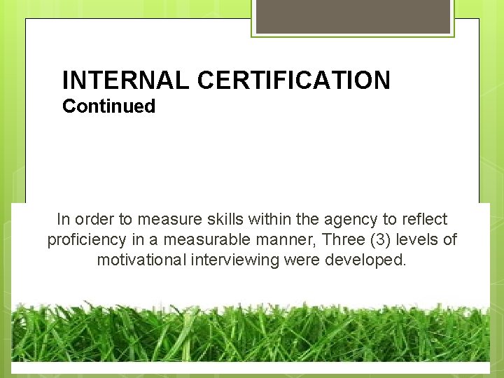 INTERNAL CERTIFICATION Continued In order to measure skills within the agency to reflect proficiency