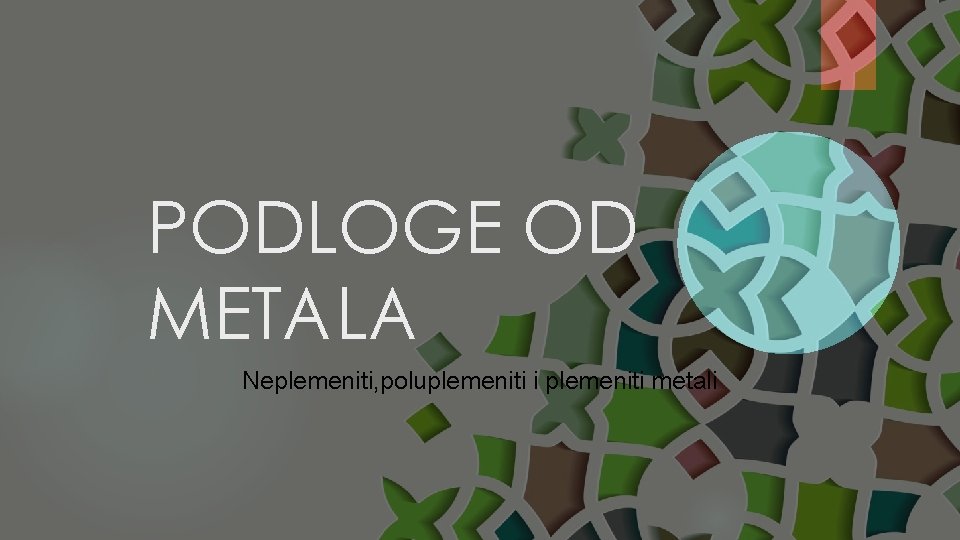 PODLOGE OD METALA Neplemeniti, poluplemeniti i plemeniti metali 