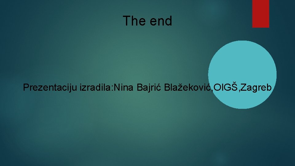 The end Prezentaciju izradila: Nina Bajrić Blažeković, OIGŠ, Zagreb 