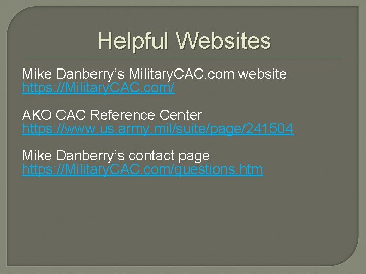 Helpful Websites Mike Danberry’s Military. CAC. com website https: //Military. CAC. com/ AKO CAC