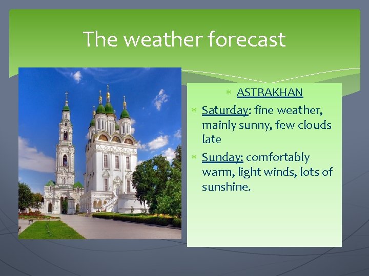 The weather forecast ASTRAKHAN Saturday: fine weather, mainly sunny, few clouds late Sunday: comfortably