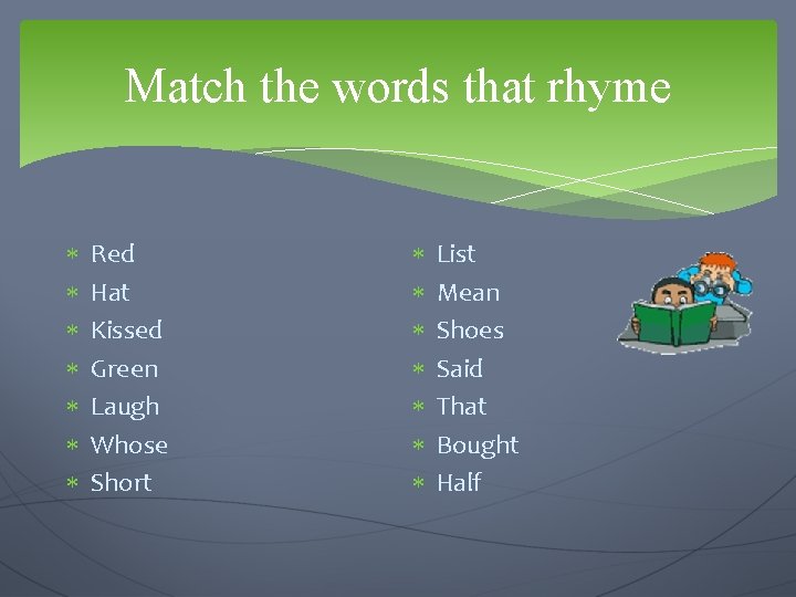 Match the words that rhyme Red Hat Kissed Green Laugh Whose Short List Mean