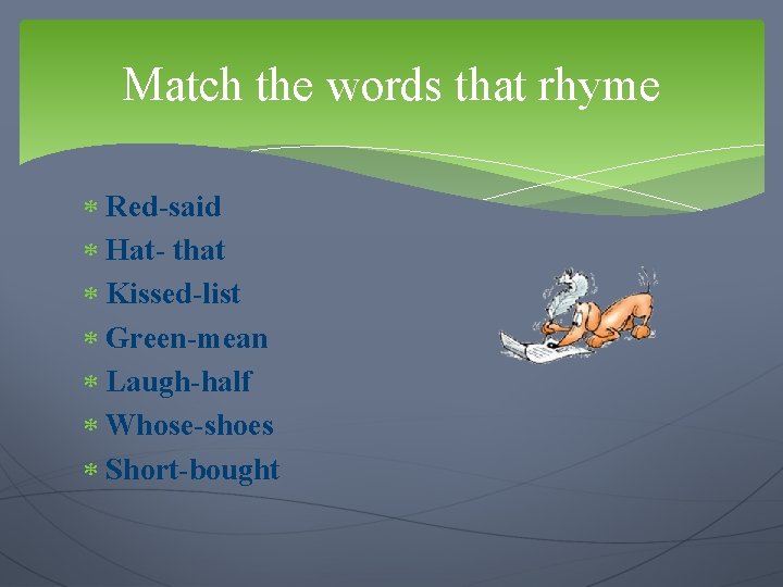 Match the words that rhyme Red-said Hat- that Kissed-list Green-mean Laugh-half Whose-shoes Short-bought 