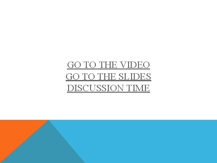 GO TO THE VIDEO GO TO THE SLIDES DISCUSSION TIME 