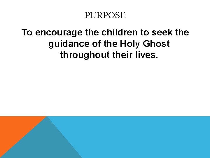 PURPOSE To encourage the children to seek the guidance of the Holy Ghost throughout