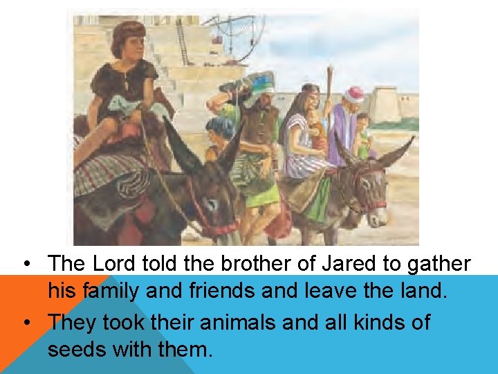  • The Lord told the brother of Jared to gather his family and