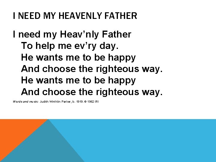 I NEED MY HEAVENLY FATHER I need my Heav’nly Father To help me ev’ry