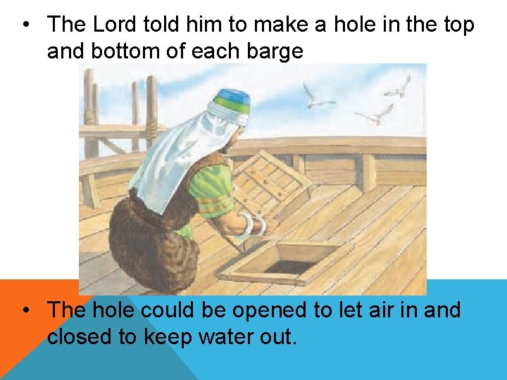  • The Lord told him to make a hole in the top and