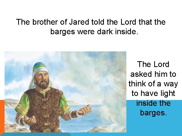 The brother of Jared told the Lord that the barges were dark inside. The