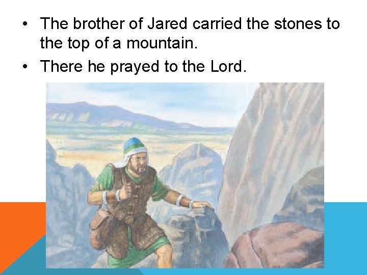  • The brother of Jared carried the stones to the top of a