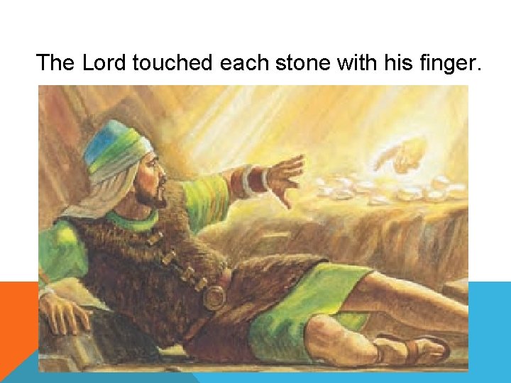 The Lord touched each stone with his finger. 