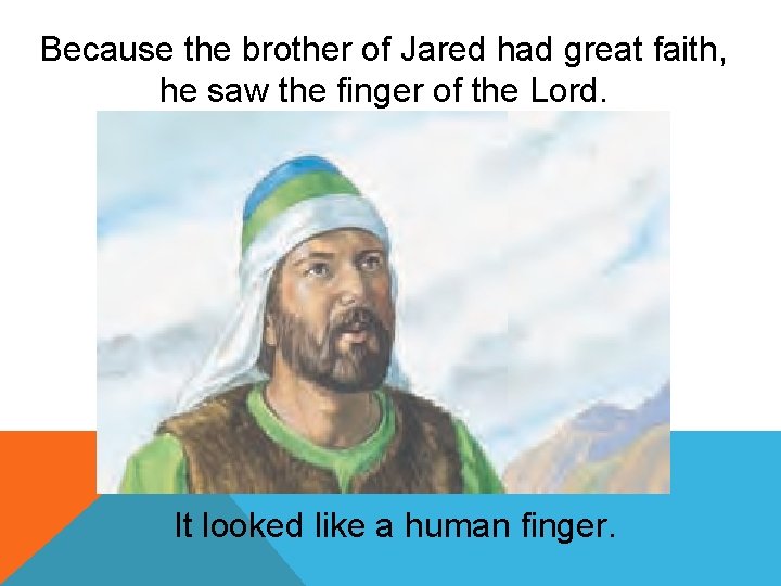 Because the brother of Jared had great faith, he saw the finger of the