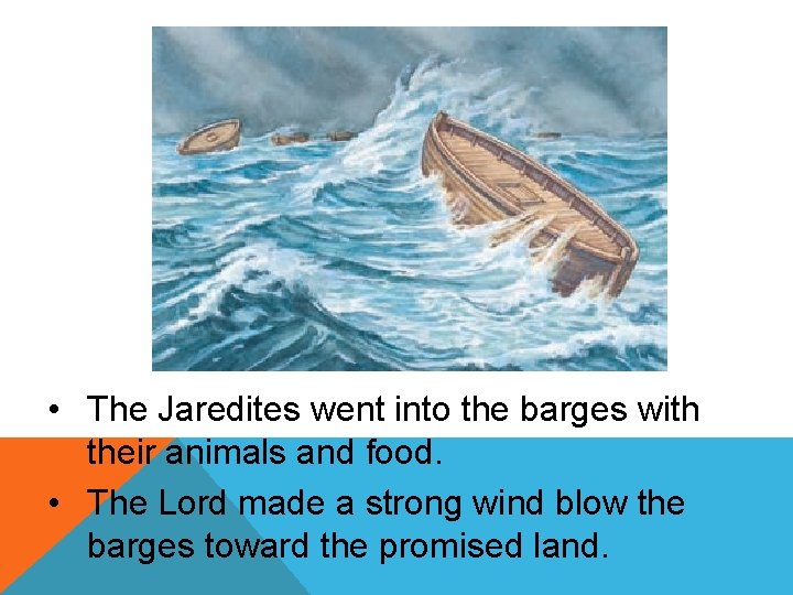  • The Jaredites went into the barges with their animals and food. •