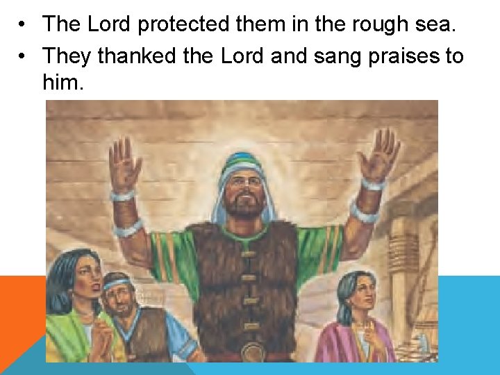  • The Lord protected them in the rough sea. • They thanked the