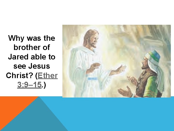 Why was the brother of Jared able to see Jesus Christ? (Ether 3: 9–