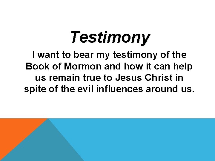 Testimony I want to bear my testimony of the Book of Mormon and how