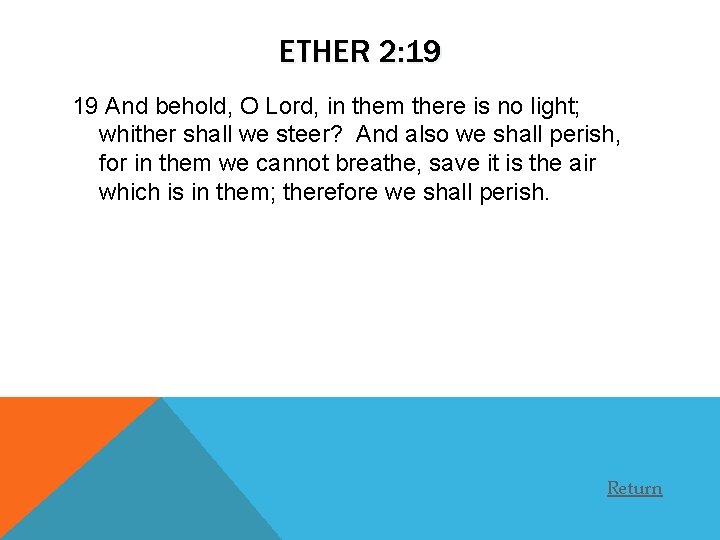 ETHER 2: 19 19 And behold, O Lord, in them there is no light;