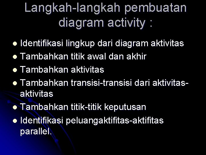 Langkah-langkah pembuatan diagram activity : Identifikasi lingkup dari diagram aktivitas l Tambahkan titik awal