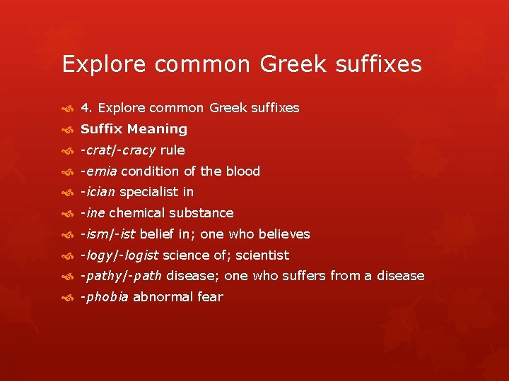 Explore common Greek suffixes 4. Explore common Greek suffixes Suffix Meaning -crat/-cracy rule -emia