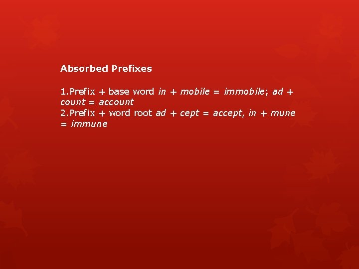 Absorbed Prefixes 1. Prefix + base word in + mobile = immobile; ad +