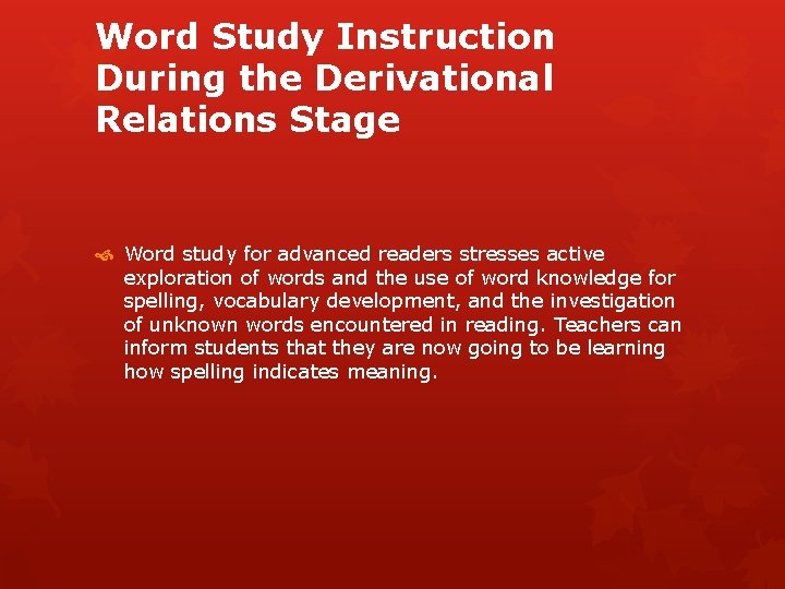 Word Study Instruction During the Derivational Relations Stage Word study for advanced readers stresses