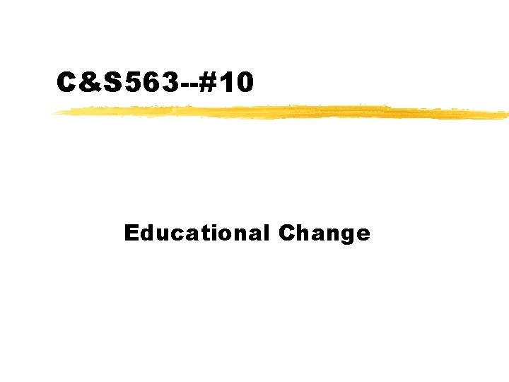C&S 563 --#10 Educational Change 
