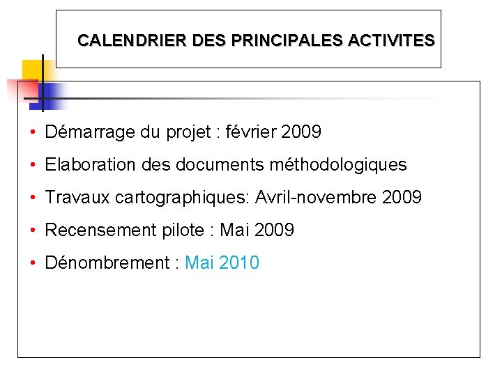 CALENDRIER DES PRINCIPALES ACTIVITES • Démarrage du projet : février 2009 • Elaboration des