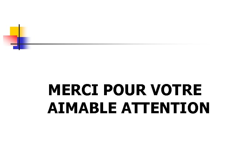 MERCI POUR VOTRE AIMABLE ATTENTION 