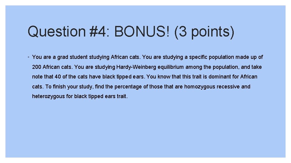 Question #4: BONUS! (3 points) ◦ You are a grad student studying African cats.