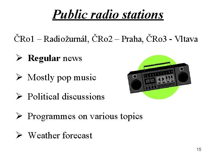 Public radio stations ČRo 1 – Radiožurnál, ČRo 2 – Praha, ČRo 3 -