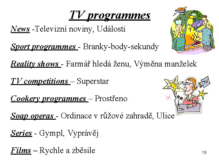 TV programmes News -Televizní noviny, Události Sport programmes - Branky-body-sekundy Reality shows - Farmář