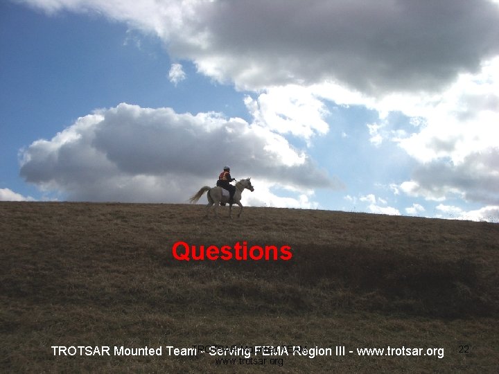 Questions TROTSAR Mounted TEAM TROTSAR Mounted Team - Serving FEMA Region III - www.