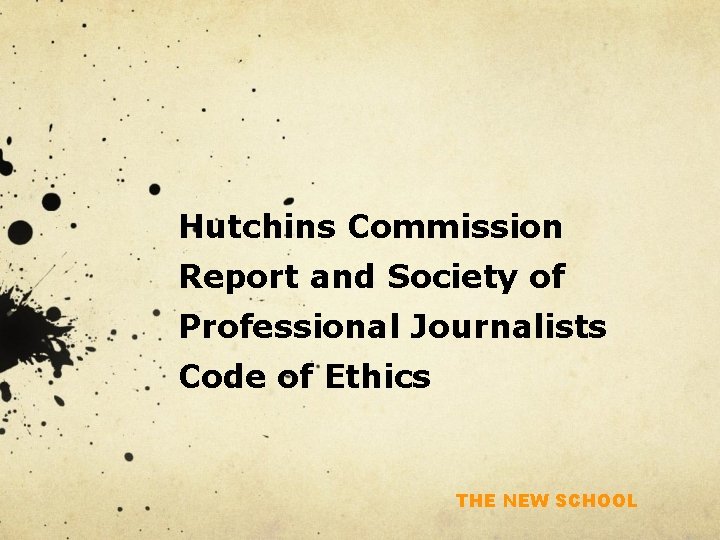 Hutchins Commission Report and Society of Professional Journalists Code of Ethics THE NEW SCHOOL