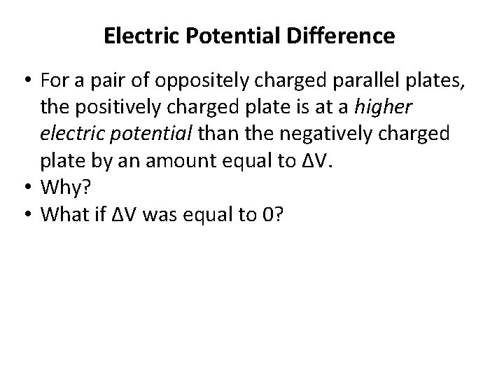 Electric Potential Difference • For a pair of oppositely charged parallel plates, the positively