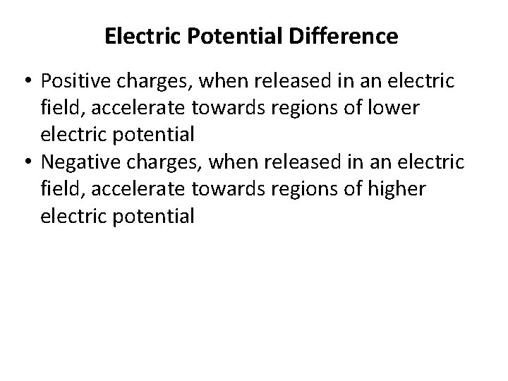 Electric Potential Difference • Positive charges, when released in an electric field, accelerate towards