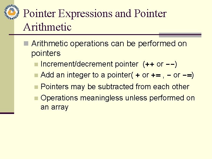 Pointer Expressions and Pointer Arithmetic n Arithmetic operations can be performed on pointers Increment/decrement