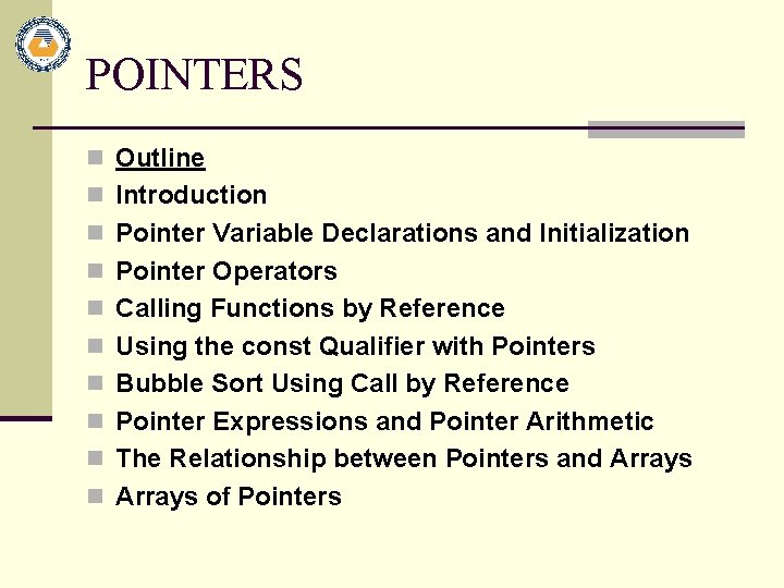 POINTERS n Outline n Introduction n Pointer Variable Declarations and Initialization n Pointer Operators