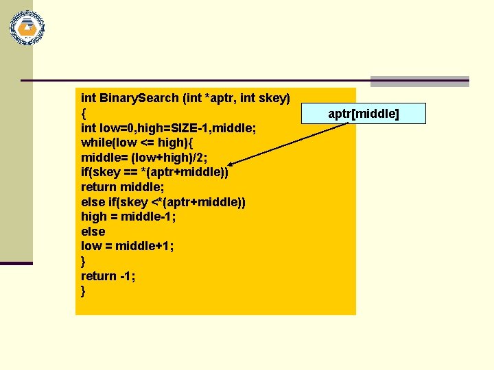 int Binary. Search (int *aptr, int skey) { int low=0, high=SIZE-1, middle; while(low <=