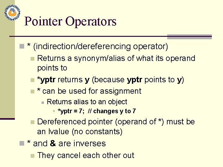 Pointer Operators n * (indirection/dereferencing operator) n Returns a synonym/alias of what its operand