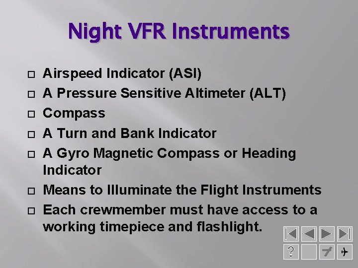 Night VFR Instruments Airspeed Indicator (ASI) A Pressure Sensitive Altimeter (ALT) Compass A Turn