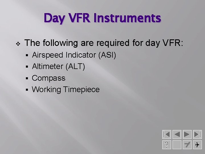 Day VFR Instruments v The following are required for day VFR: Airspeed Indicator (ASI)