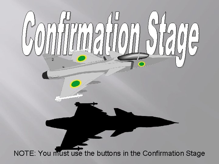 NOTE: You must use the buttons in the Confirmation Stage 