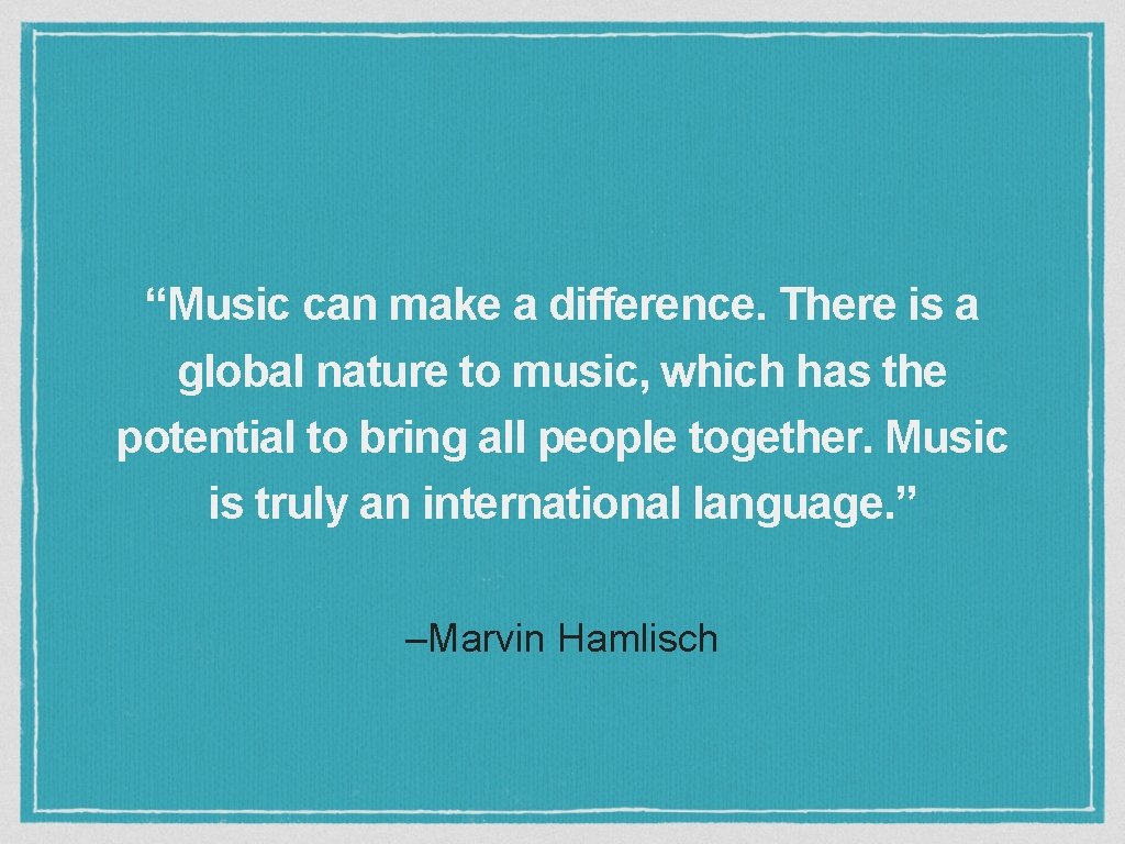 “Music can make a difference. There is a global nature to music, which has