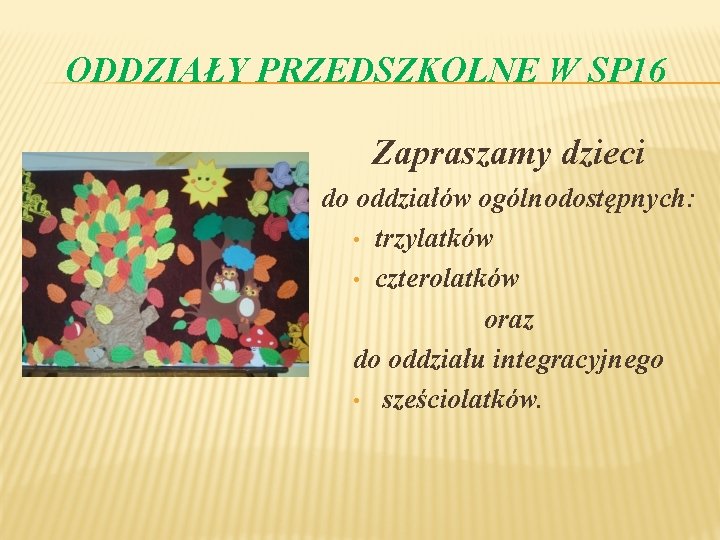 ODDZIAŁY PRZEDSZKOLNE W SP 16 Zapraszamy dzieci do oddziałów ogólnodostępnych: • trzylatków • czterolatków