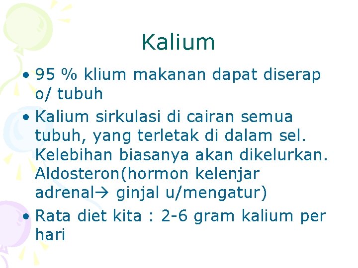 Kalium • 95 % klium makanan dapat diserap o/ tubuh • Kalium sirkulasi di