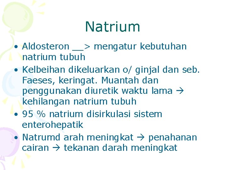 Natrium • Aldosteron __> mengatur kebutuhan natrium tubuh • Kelbeihan dikeluarkan o/ ginjal dan