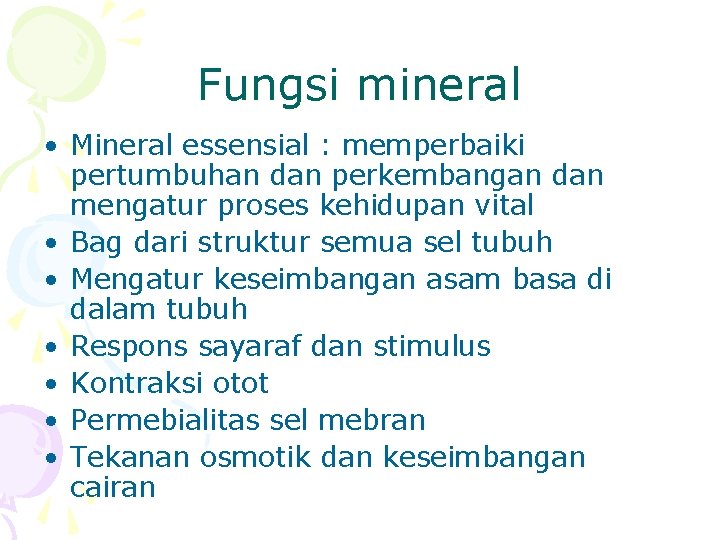 Fungsi mineral • Mineral essensial : memperbaiki pertumbuhan dan perkembangan dan mengatur proses kehidupan