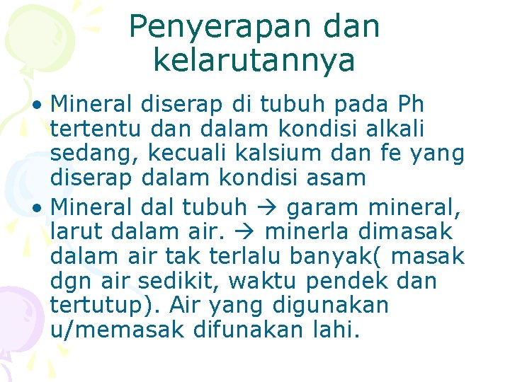 Penyerapan dan kelarutannya • Mineral diserap di tubuh pada Ph tertentu dan dalam kondisi