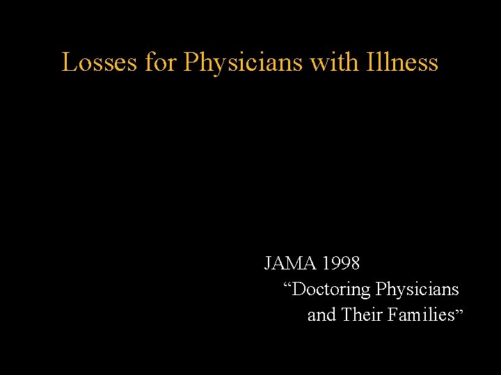 Losses for Physicians with Illness JAMA 1998 “Doctoring Physicians and Their Families” Losses for Physicians with Illness JAMA 1998 “Doctoring Physicians and Their Families”