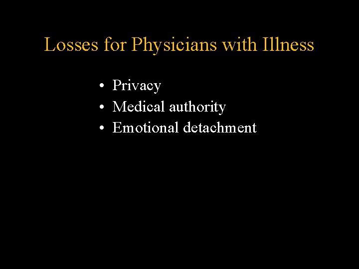 Losses for Physicians with Illness • Privacy • Medical authority • Emotional detachment Losses for Physicians with Illness • Privacy • Medical authority • Emotional detachment